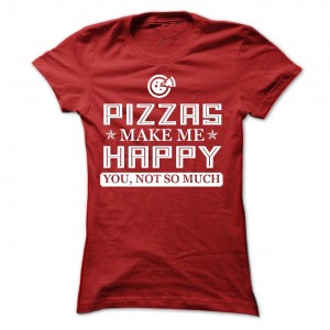 Pizzas-make-me-Happy-You-not-so-much--Limited-Edition